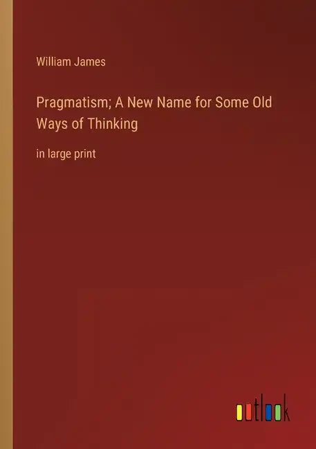 Pragmatism; A New Name for Some Old Ways of Thinking: in large print - Paperback