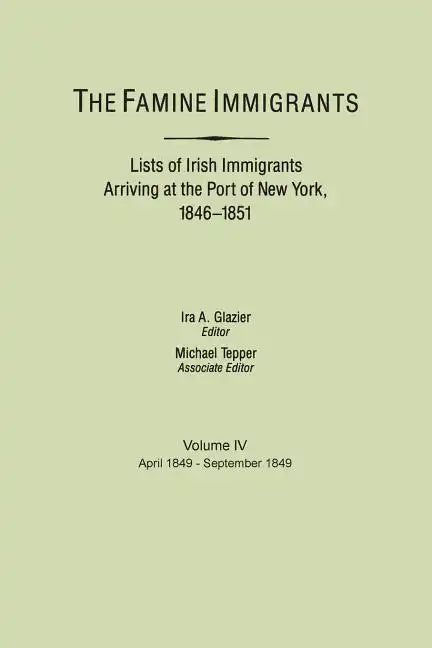 Famine Immigrants. Lists of Irish Immigrants Arriving at the Port of New York, 1846-1851. Volume IV, April 1849-September 1849 - Paperback