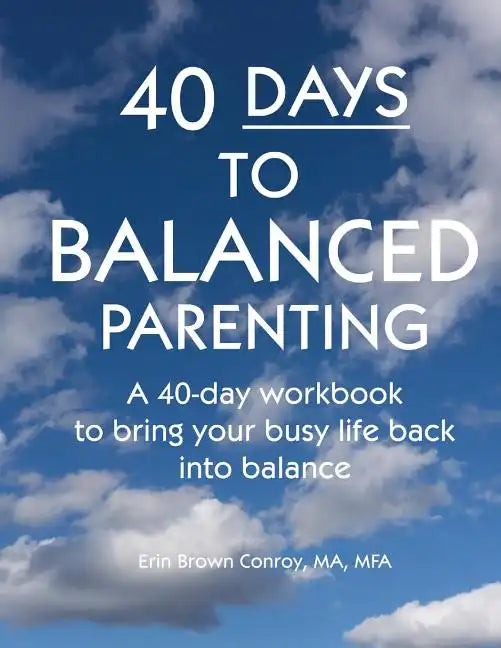 40-Days to Balanced Parenting: How to Bring Your Busy Life Back into Balance - Paperback