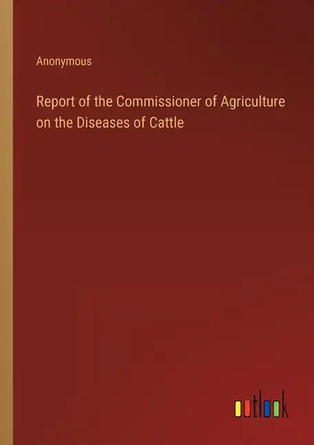 Report of the Commissioner of Agriculture on the Diseases of Cattle - Paperback