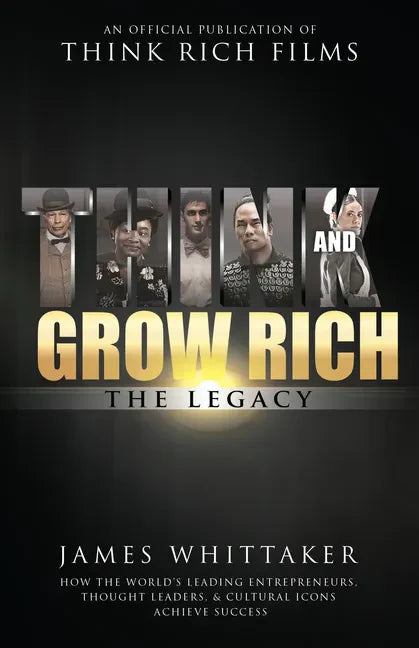 Think and Grow Rich: The Legacy: How the World's Leading Entrepreneurs, Thought Leaders, & Cultural Icons Achieve Success - Hardcover