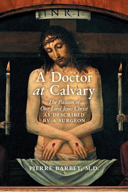 A Doctor at Calvary: The Passion of Our Lord Jesus Christ as Described by a Surgeon - Paperback