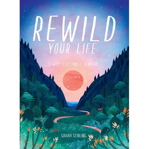 Rewild Your Life: Reconnect to Nature Over 52 Seasonal Projects - Hardcover