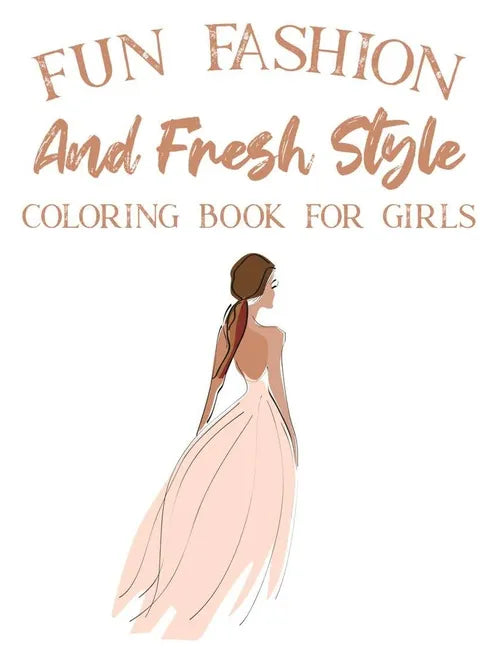 Fun Fashion And Fresh Style Coloring Book For Girls: Coloring Pages For Fashionistas With Dressmaking Sketch Pages, Stylish Illustrations And Designs - Paperback
