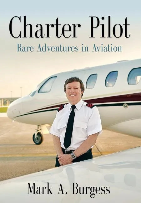 Charter Pilot: Rare Adventures In Aviation - Hardcover