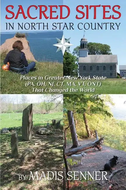 Sacred Sites in North Star Country: Places in Greater New York State (PA, OH, NJ, CT, MA, VT, ONT) That Changed the World - Paperback