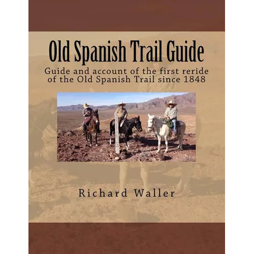 Old Spanish Trail Guide: Guide and account of the first reride of the Old Spanish Trail since 1848 - Paperback