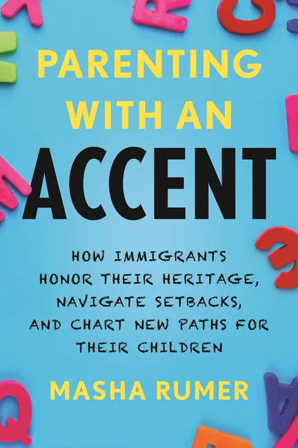 Parenting with an Accent: How Immigrants Honor Their Heritage, Navigate Setbacks, and Chart New Paths for Their Children - Hardcover