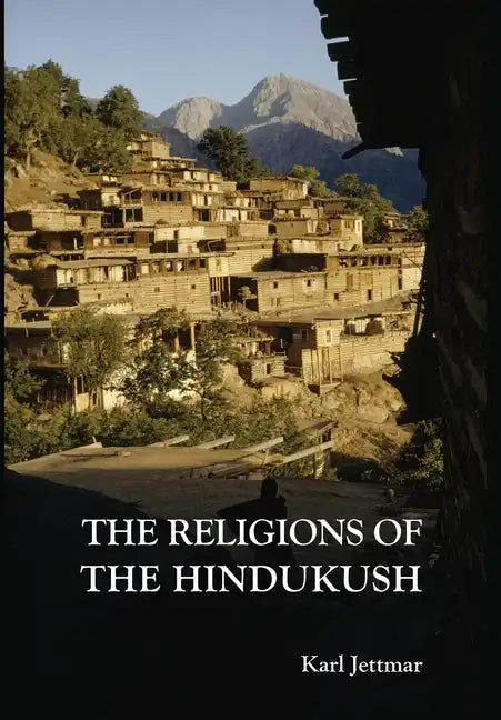 Religions of the Hindukush: The Pre-Islamic Heritage of Eastern Afghanistan and Northern Pakistan - Hardcover