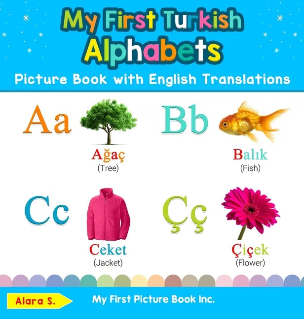 My First Turkish Alphabets Picture Book with English Translations: Bilingual Early Learning & Easy Teaching Turkish Books for Kids - Hardcover