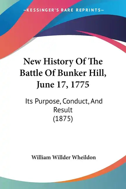 New History Of The Battle Of Bunker Hill, June 17, 1775: Its Purpose, Conduct, And Result (1875) - Paperback