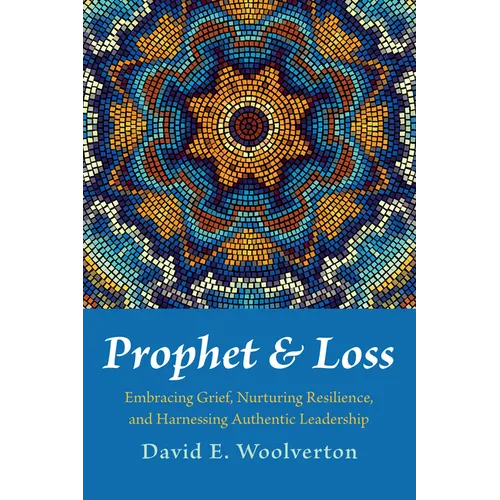 Prophet and Loss: Embracing Grief, Nurturing Resilience, and Harnessing Authentic Leadership - Paperback