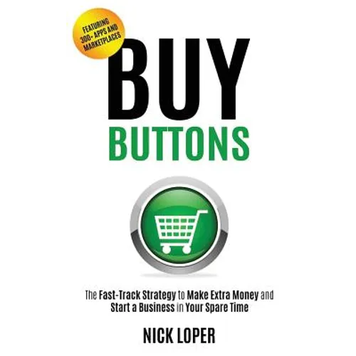 Buy Buttons: The Fast-Track Strategy to Make Extra Money and Start a Business in Your Spare Time - Paperback