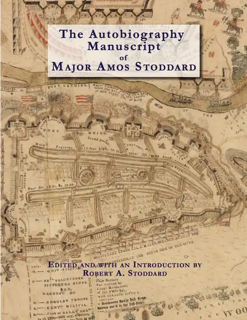 The Autobiography Manuscript of Major Amos Stoddard (Deluxe Edition with Color Illustrations): Edited and with an Introduction by Robert A. Stoddard - Paperback