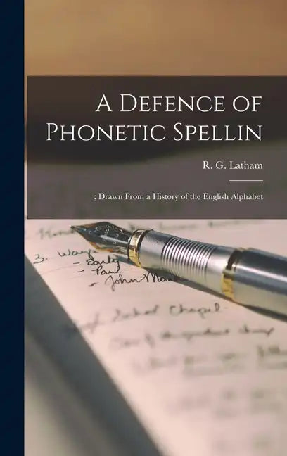 A Defence of Phonetic Spellin: ; Drawn From a History of the English Alphabet - Hardcover