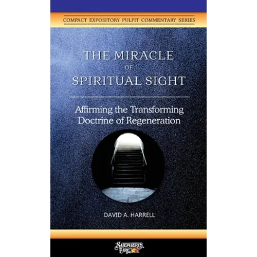 The Miracle of Spiritual Sight: Affirming the Transforming Doctrine of Regeneration - Paperback