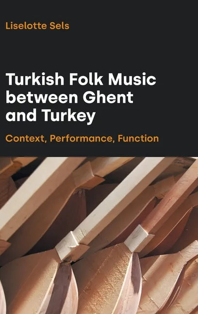 Turkish Folk Music between Ghent and Turkey: Context, Performance, Function - Hardcover