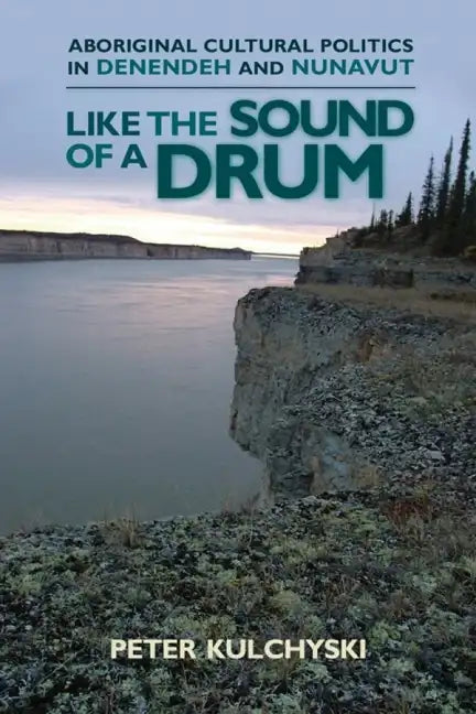 Like the Sound of a Drum: Aboriginal Cultural Politics in Denendeh and Nunavut - Paperback