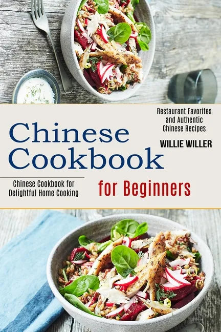 Chinese Cookbook for Beginners: Restaurant Favorites and Authentic Chinese Recipes (Chinese Cookbook for Delightful Home Cooking) - Paperback