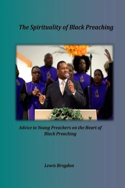 The Spirituality of Black Preaching: Advice to Young Preachers on the Heart of Black Preaching - Paperback