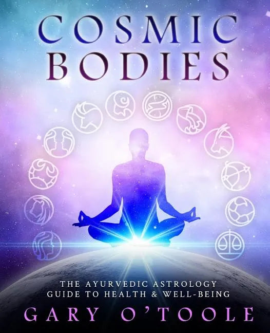 Cosmic Bodies: The Ayurvedic Astrology Guide to Health & Well-Being - Paperback
