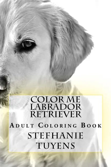 Color Me Labrador Retriever: Adult Coloring Book - Paperback