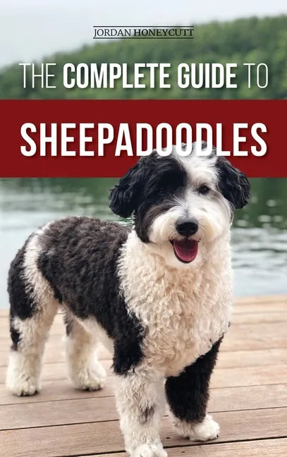 The Complete Guide to Sheepadoodles: Finding, Raising, Training, Feeding, Socializing, and Loving Your New Sheepadoodle Puppy - Hardcover