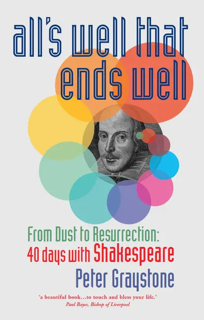 All's Well That Ends Well: From Dust to Resurrection: 40 Days with Shakespeare - Paperback