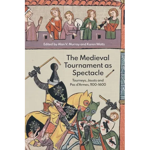 The Medieval Tournament as Spectacle: Tourneys, Jousts and Pas d'Armes, 1100-1600 - Paperback