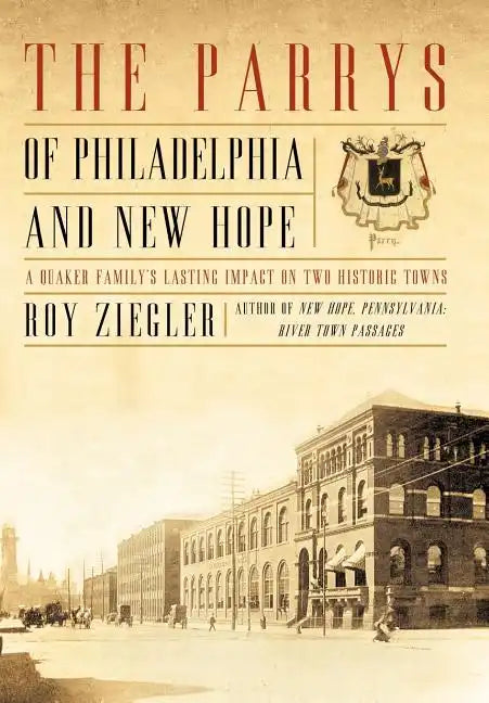 The Parrys of Philadelphia and New Hope: A Quaker Family's Lasting Impact on Two Historic Towns - Hardcover