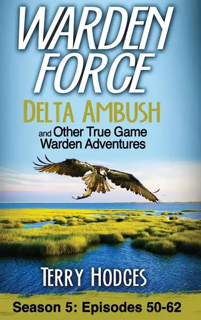 Warden Force: Delta Ambush and Other True Game Warden Adventures: Episodes 50-62 - Hardcover