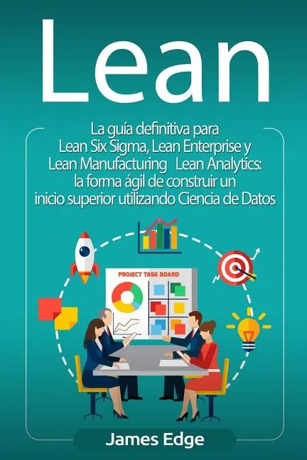 Lean: La guía definitiva para Lean Six Sigma, Lean Enterprise y Lean Manufacturing + Lean Analytics: la forma ágil de constr - Paperback
