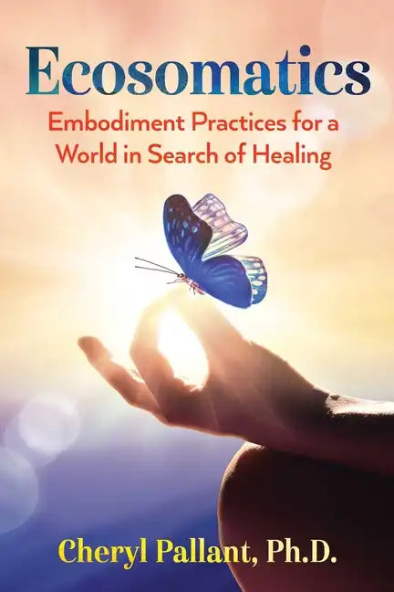 Ecosomatics: Embodiment Practices for a World in Search of Healing - Paperback