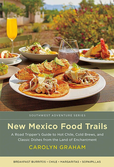 New Mexico Food Trails: A Road Tripper's Guide to Hot Chile, Cold Brews, and Classic Dishes from the Land of Enchantment - Paperback
