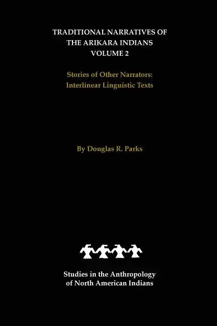 Traditional Narratives of the Arikara Indians, Volume 2: Stories of Other Narrators - Hardcover
