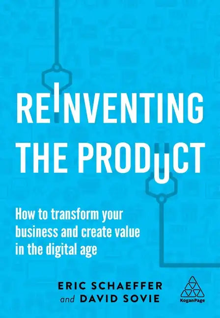 Reinventing the Product: How to Transform Your Business and Create Value in the Digital Age - Hardcover