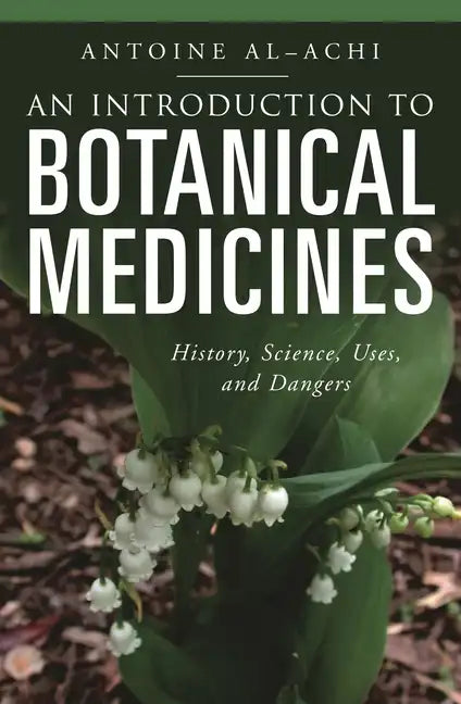 An Introduction to Botanical Medicines: History, Science, Uses, and Dangers - Paperback