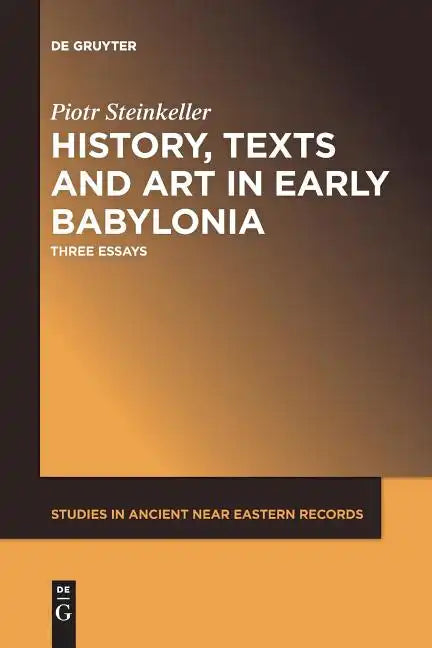 History, Texts and Art in Early Babylonia: Three Essays - Paperback