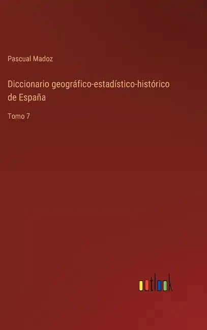 Diccionario geográfico-estadístico-histórico de España: Tomo 7 - Hardcover
