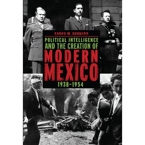 Political Intelligence and the Creation of Modern Mexico, 1938-1954 - Paperback
