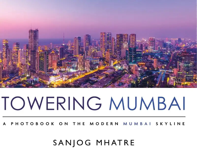Towering Mumbai: A Photobook on the Modern Mumbai Skyline - Hardcover