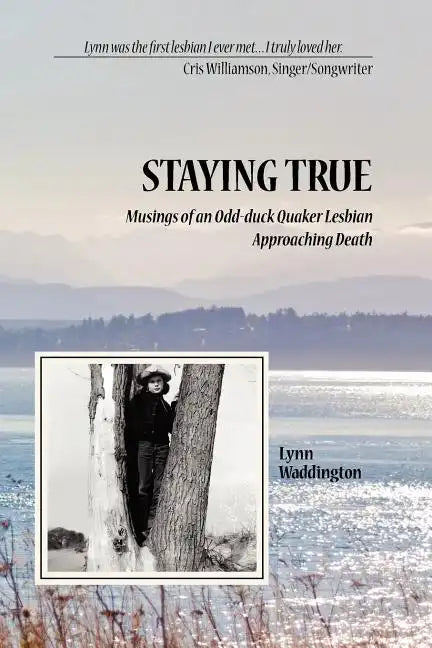 Stayingtrue: Musings of an Odd-Duck Quaker Lesbian Approaching Death - Paperback