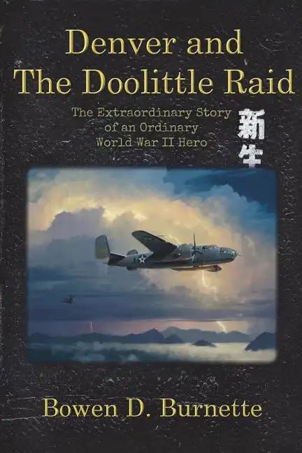 Denver and the Doolittle Raid: The Extraordinary Story of an Ordinary World War II Hero - Paperback
