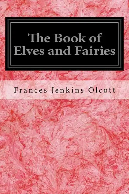 The Book of Elves and Fairies: For Story-Telling and Reading Aloud and for the Children's Own Reading - Paperback