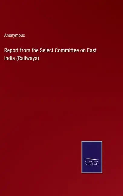 Report from the Select Committee on East India (Railways) - Hardcover