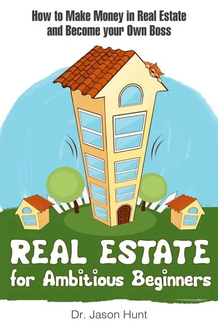 Real Estate for Ambitious Beginners: How to Make Money in Real Estate and Become Your Own Boss - Paperback