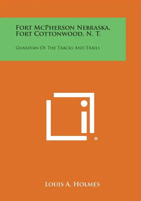Fort McPherson Nebraska, Fort Cottonwood, N. T.: Guardian Of The Tracks And Trails - Paperback