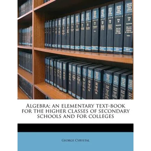 Algebra; an elementary text-book for the higher classes of secondary schools and for colleges - Paperback