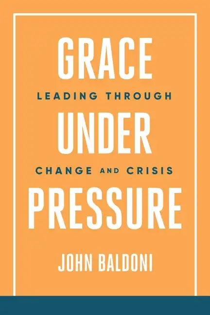 Grace Under Pressure: Leading Through Change and Crisis - Paperback