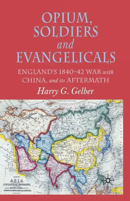 Opium, Soldiers and Evangelicals: England's 1840-42 War with China and Its Aftermath - Paperback